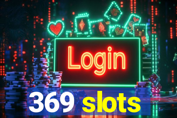 369 slots